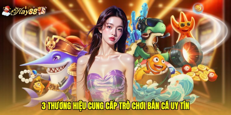 3 thương hiệu cung cấp trò chơi bắn cá uy tín