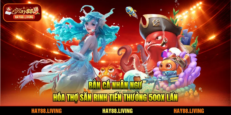 Bắn Cá Nhân Ngư - Hóa Thợ Săn Rinh Tiền Thưởng 500X Lần