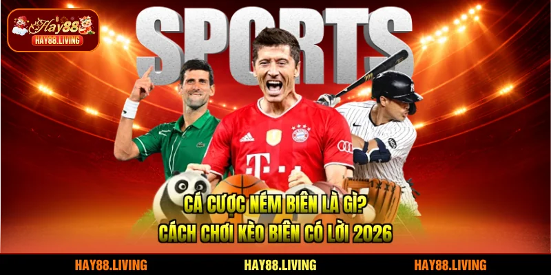 Cá Cược Ném Biên Là Gì? Cách Chơi Kèo Biên Có Lời 2026