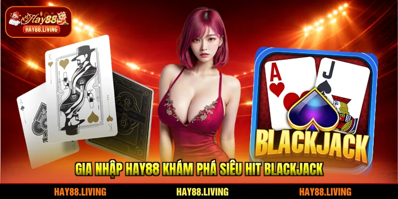 Gia nhập HAY88 khám phá siêu hit Blackjack