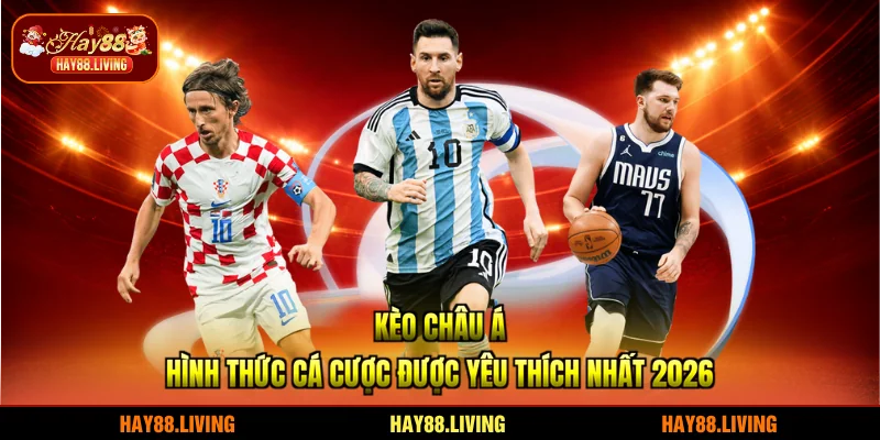 Kèo Châu Á - Hình Thức Cá Cược Được Yêu Thích Nhất 2026