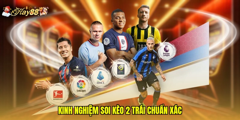 Kinh nghiệm soi kèo 2 trái chuẩn xác