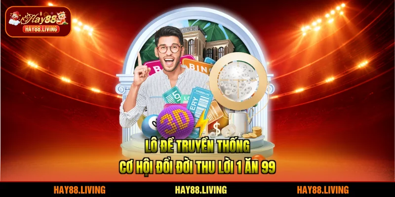 Lô Đề Truyền Thống - Cơ Hội Đổi Đời Thu Lời 1 Ăn 99