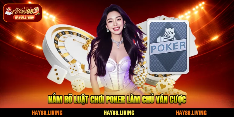 Nắm rõ luật chơi Poker làm chủ ván cược