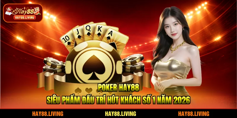Poker HAY88 - Siêu Phẩm Đấu Trí Hút Khách Số 1 Năm 2026