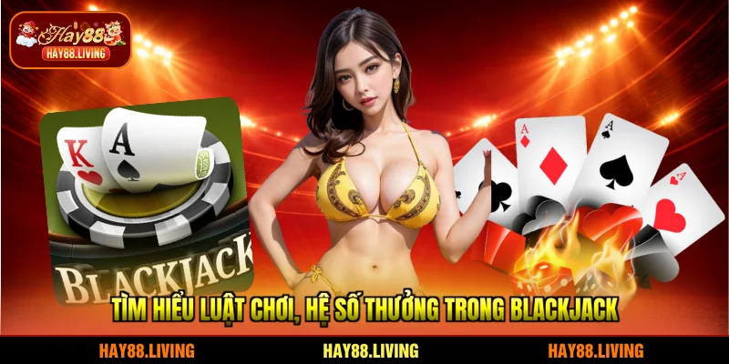 Tìm hiểu luật chơi, hệ số thưởng trong Blackjack