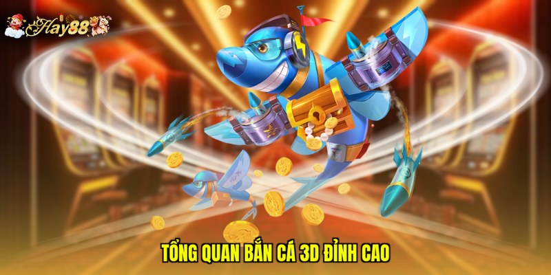 Tổng quan bắn cá 3D đỉnh cao