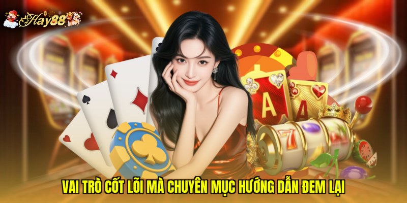 Vai trò cốt lõi mà chuyên mục hướng dẫn đem lại