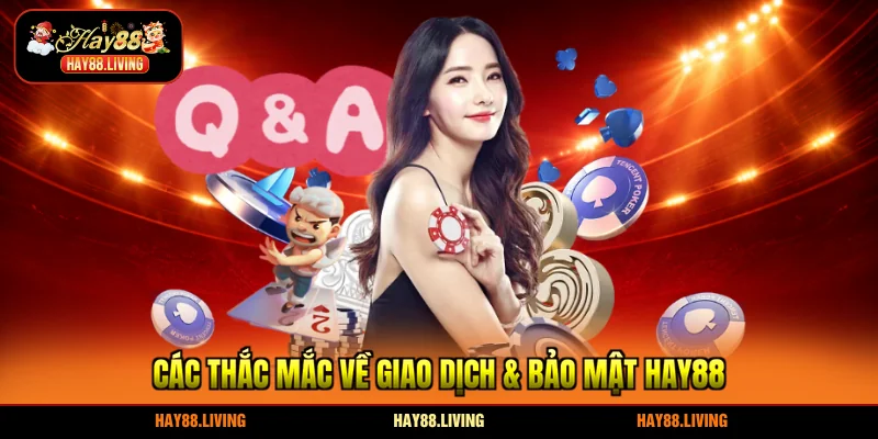 Các thắc mắc về Giao dịch & Bảo mật HAY88